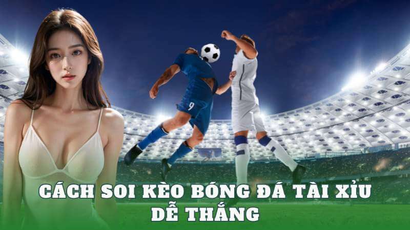 Cách soi kèo bóng đá dễ thắng