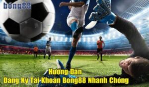 Hướng dẫn đăng ký tài khoản Bong88 nhanh chóng