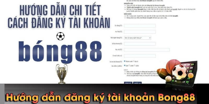 Hướng dẫn đăng ký chi tiết tài khoản tại Bong88